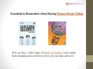 Essentials to Rememberwhen Buying Finance BooksOnline
You can buy a wide range of books on finance from online
book shopping sites and here is how you can shop and save!
 