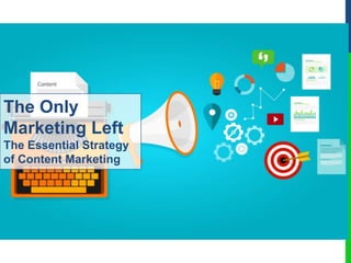The Only
Marketing Left
The Essential Strategy
of Content Marketing
 