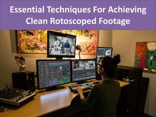 Essential Techniques For Achieving
Clean Rotoscoped Footage
 