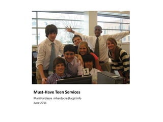 Must-Have Teen Services	 Mari Hardacre  mhardacre@acpl.info June 2011 
