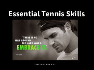 Essential Tennis Skills
C H A S E R U B I N . N E T
 