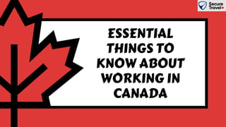 ESSENTIAL
THINGS TO
KNOW ABOUT
WORKING IN
CANADA
 