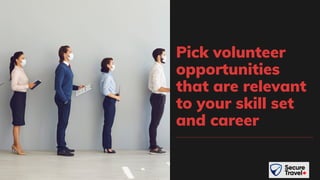 Pick volunteer
opportunities
that are relevant
to your skill set
and career
 