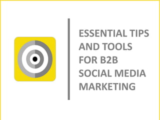 ESSENTIAL TIPS
AND TOOLS
FOR B2B
SOCIAL MEDIA
MARKETING
 