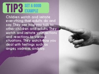 Set a good
exampleTIP3Children watch and imitate
everything that adults do and
say. They see how you talk to
other childre...