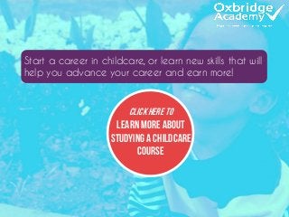 Start a career in childcare, or learn new skills that will
help you advance your career and earn more!
Click here to
learn...