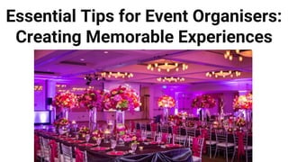 Essential Tips for Event Organisers:
Creating Memorable Experiences
 