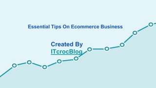 Essential Tips On Ecommerce Business
Created By
ITcrocBlog
 