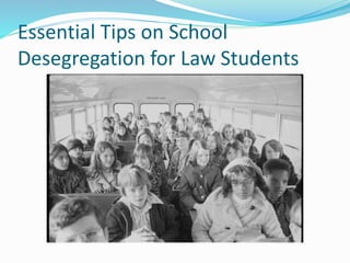 Essential Tips on School
Desegregation for Law Students
 