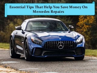Essential Tips That Help You Save Money On
Mercedes Repairs
 