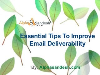 Essential Tips To Improve
Email Deliverability
By: Alphasandesh.com
 