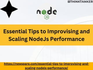 Essential Tips to Improvising and
Scaling NodeJs Performance
https://newsparq.com/essential-tips-to-improvising-and-
scaling-nodejs-performance/
 