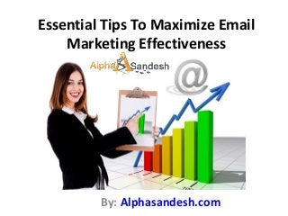 Essential Tips To Maximize Email
Marketing Effectiveness
By: Alphasandesh.com
 