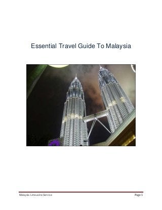 Essential Travel Guide To Malaysia




Malaysia Limousine Service                    Page 1
 