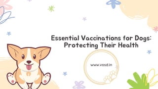 Essential Vaccinations for Dogs:
Protecting Their Health
www.vosd.in
 