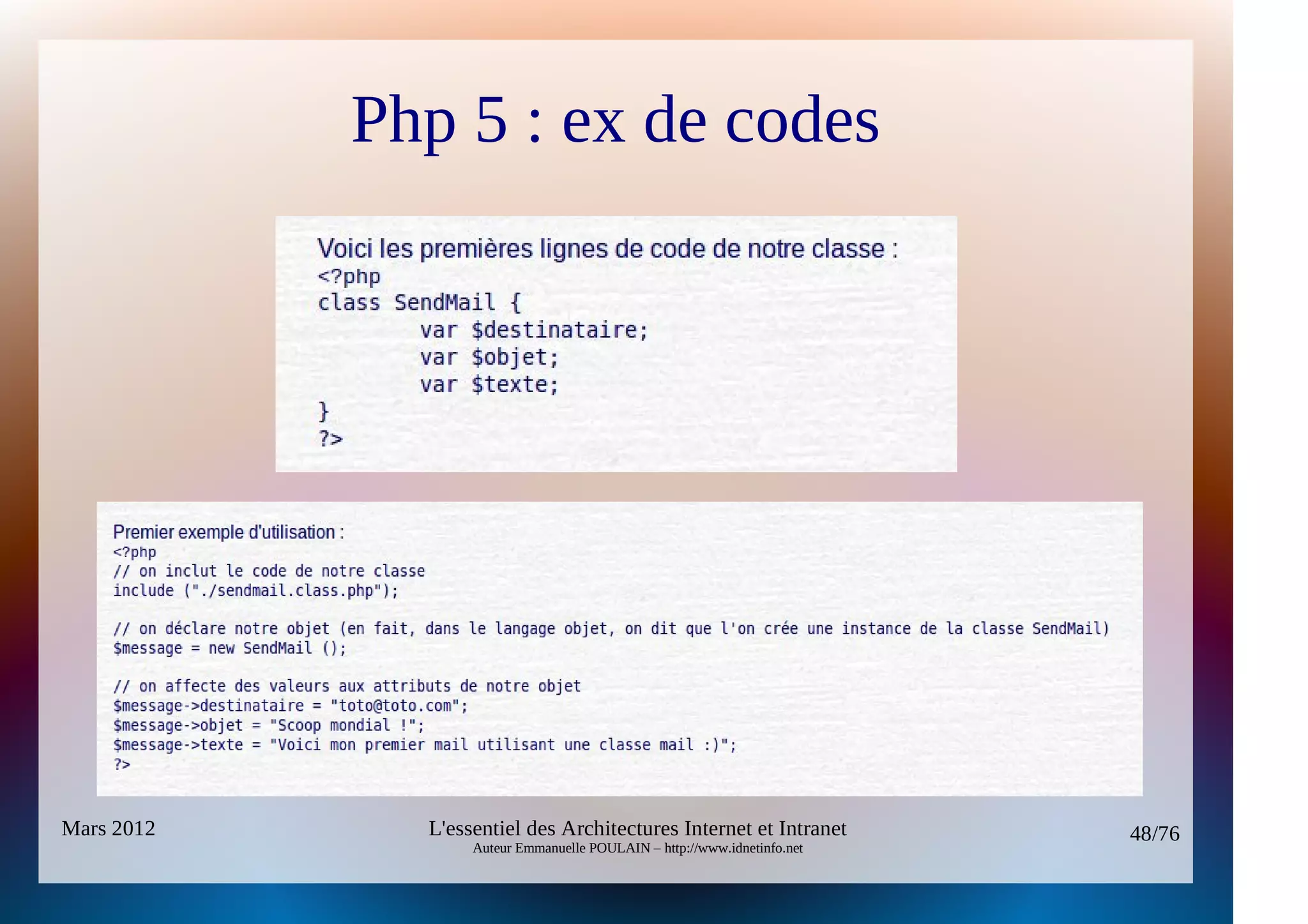 Php 5 : ex de codes




Mars 2012     L'essentiel des Architectures Internet et Intranet          48/76
                   Auteur Emmanuelle POULAIN – http://www.idnetinfo.net
 