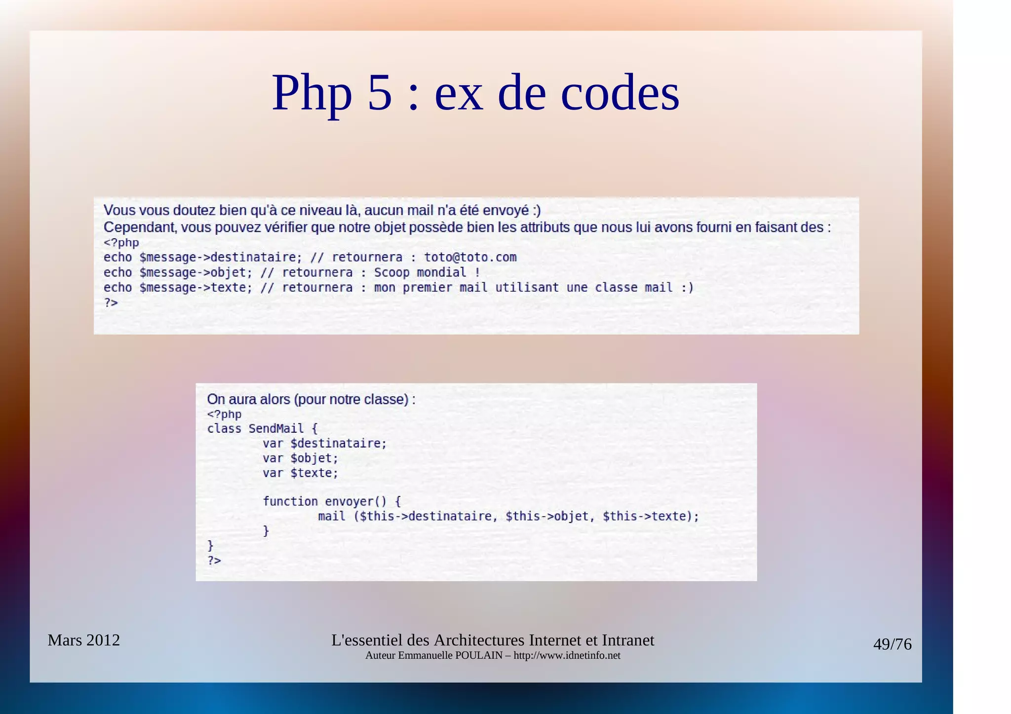 Php 5 : ex de codes




Mars 2012     L'essentiel des Architectures Internet et Intranet          49/76
                   Auteur Emmanuelle POULAIN – http://www.idnetinfo.net
 