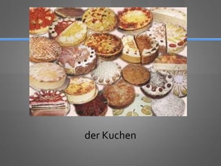 der Kuchen
 