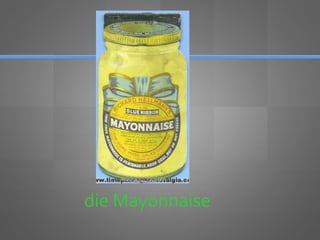 die Mayonnaise
 