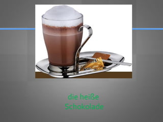 die heiße
Schokolade
 