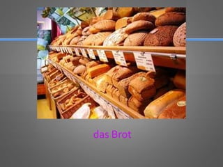 das Brot
 