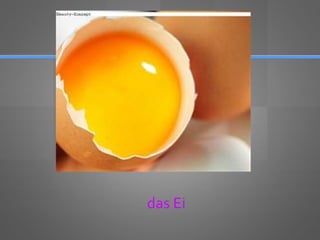 das Ei
 