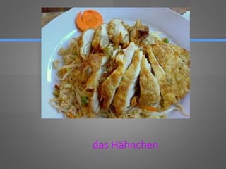 das Hähnchen
 