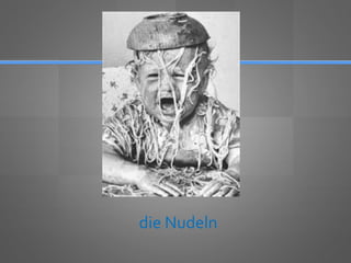 die Nudeln
 