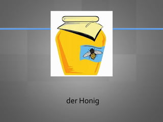 der Honig
 