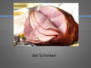 der Schinken
 