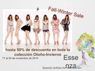 hasta 50% de descuento en toda la
colección Otoño-Invierno
Esse
nzaSpecial clothes for real women
17 al 24 de noviembre de 2014
 