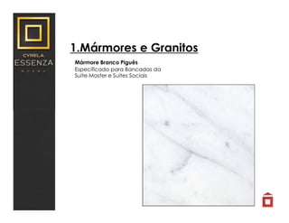 1.Mármores e Granitos
Mármore Branco Piguês
Especificado para Bancadas da
Suite Master e Suites Sociais
 