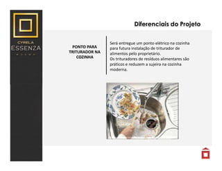 PONTO PARA
TRITURADOR NA
COZINHA
Diferenciais do Projeto
Será entregue um ponto elétrico na cozinha
para futura instalação de triturador de
alimentos pelo proprietário.
Os trituradores de resíduos alimentares são
práticos e reduzem a sujeira na cozinha
moderna.
 