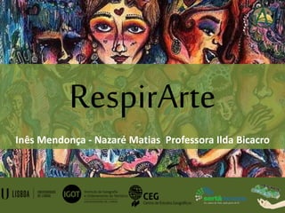 RespirArte
Inês Mendonça - Nazaré Matias Professora Ilda Bicacro
 