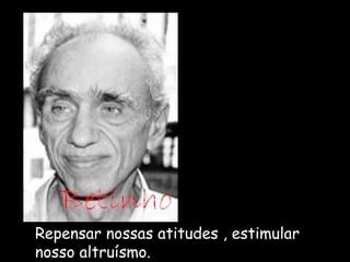 Repensar nossas atitudes , estimular 
nosso altruísmo. 
 