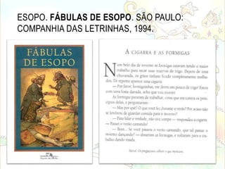 ESOPO. FÁBULAS DE ESOPO. SÃO PAULO:
COMPANHIA DAS LETRINHAS, 1994.
 