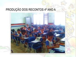 PRODUÇÃO DOS RECONTOS 4º ANO A
 