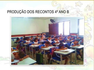 PRODUÇÃO DOS RECONTOS 4º ANO B
 