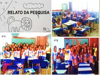 RELATO DA PESQUISA
4º A
4º B
 