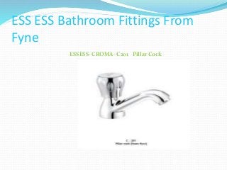 ESS ESS Bathroom Fittings From
Fyne
ESSESS- CROMA- C201 Pillar Cock
 
