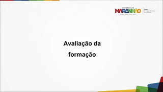 Avaliação da
formação
 