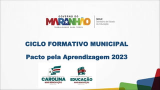 CICLO FORMATIVO MUNICIPAL
Pacto pela Aprendizagem 2023
 