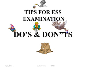 TIPS FOR ESS
EXAMINATION

DO’S & DON”TS

5/15/2013

Author -Guru

IB/ESS

1

 