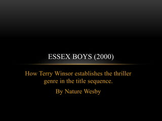 ESSEX BOYS (2000)
How Terry Winsor establishes the thriller
genre in the title sequence.

By Nature Wesby

 