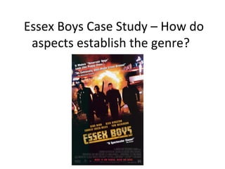 Essex Boys Case Study – How do
aspects establish the genre?
 