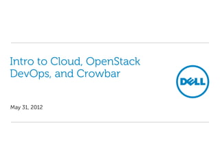 Intro to Cloud, OpenStack
DevOps, and Crowbar

May 31, 2012
 