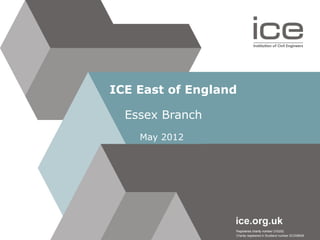 ICE East of England

  Essex Branch
    May 2012
 