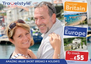 E2015 Edition 1
Discover
Europe
Discover
Britain
AMAZING VALUE SHORT BREAKS & HOLIDAYS
FROM £55
By coach
 