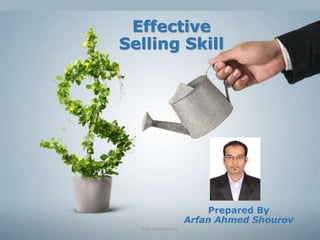 Effective
Selling Skill
Arfan Ahmed Shourov
Prepared By
Arfan Ahmed Shourov
 