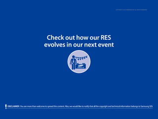 DISCLAIMER:Youaremorethanwelcometospreadthiscontent.Also,wewouldliketonotifythatallthecopyrightandtechnicalinformationbelongstoSamsungSDI.
Check out how our RES
evolves in our next event
Copyright © 2014 Samsung SDI. All rights reserved
 